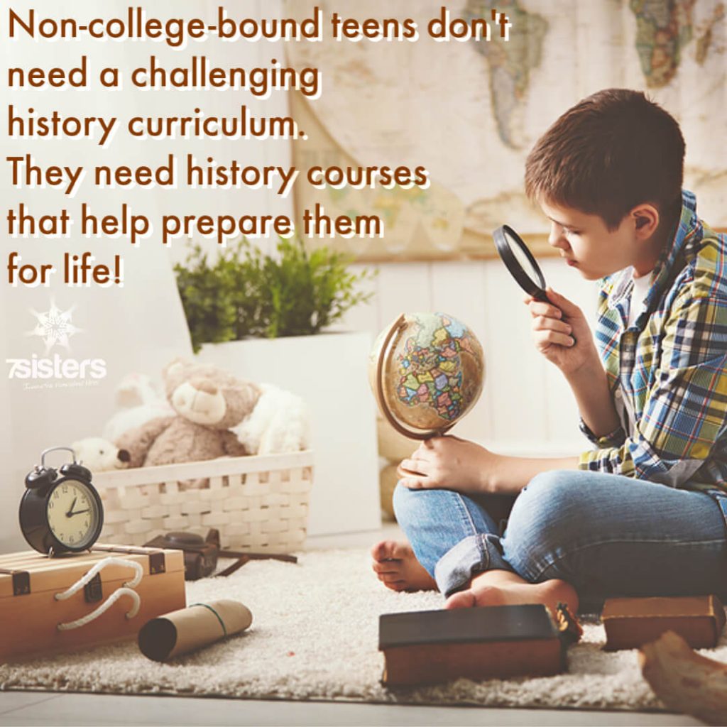 Non College Bound Teens Don't Need a Challenging History Curriculum. They need a World History curriculum that will actually help prepare them for life. 7Sisters History and Philosophy of the Western World does that in a meaningful and interesting way.
